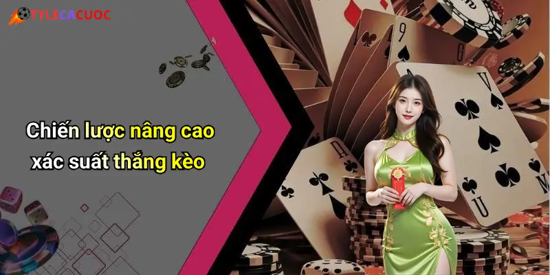 Chiến lược nâng cao xác suất thắng kèo