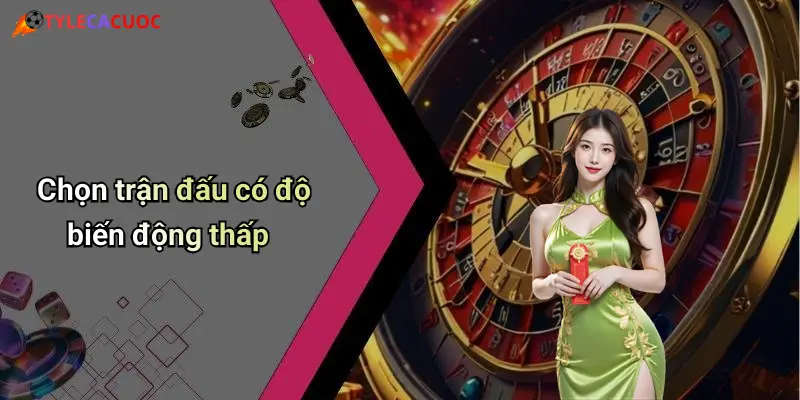 Chọn trận đấu có độ biến động thấp