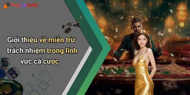 Giới thiệu về miễn trừ trách nhiệm trong lĩnh vực cá cược