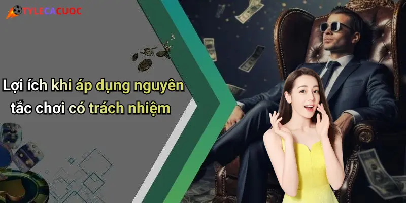 Lợi ích khi áp dụng nguyên tắc chơi có trách nhiệm