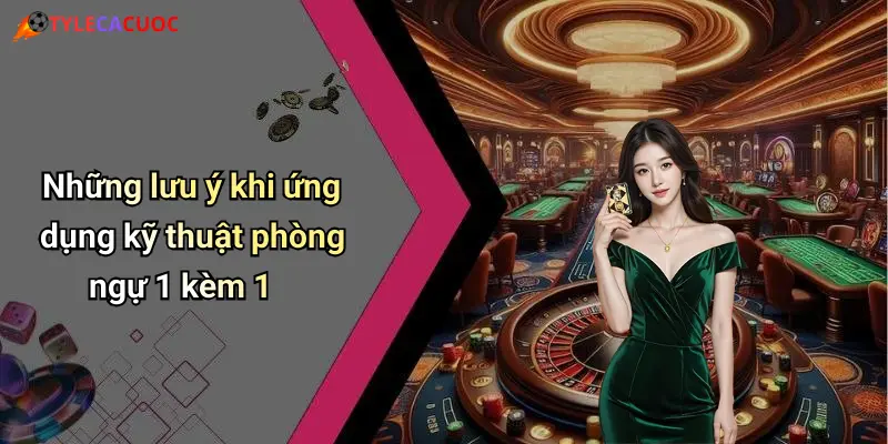 Những lưu ý khi ứng dụng kỹ thuật phòng ngự 1 kèm 1