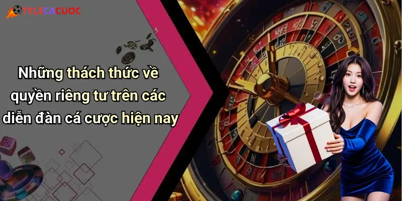 Những thách thức về quyền riêng tư trên các diễn đàn cá cược hiện nay