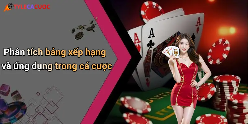 Phân tích bảng xếp hạng và ứng dụng trong cá cược