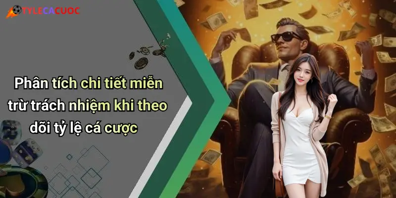 Phân tích chi tiết miễn trừ trách nhiệm khi theo dõi tỷ lệ cá cược