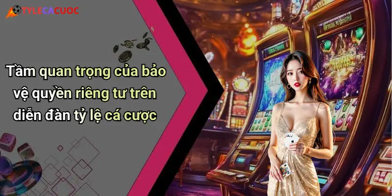 Tầm quan trọng của bảo vệ quyền riêng tư trên diễn đàn tỷ lệ cá cược