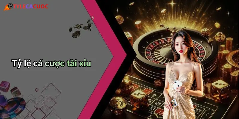 Tỷ lệ cá cược tài xỉu