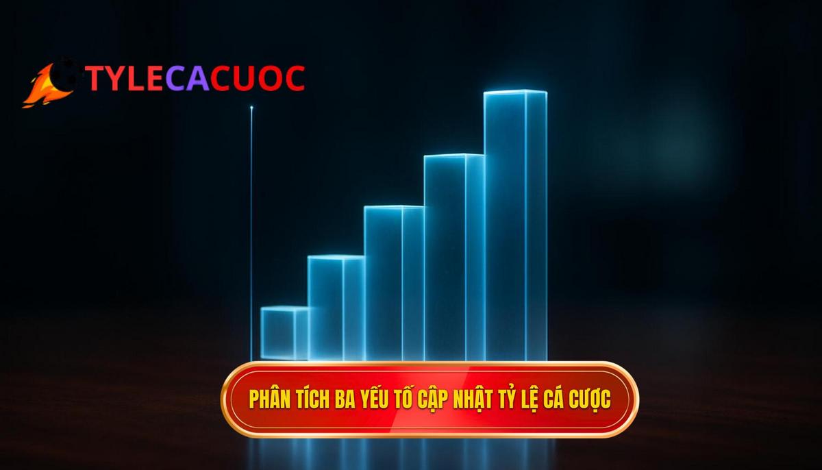 Phân tích Chuyên sâu_ Ba yếu tố chi phối cập nhật tỷ lệ cá cược mới nhất