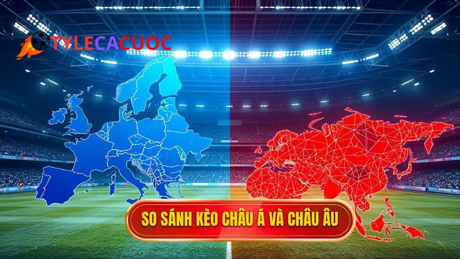 Khái niệm cơ bản về kèo châu Á và kèo châu Âu